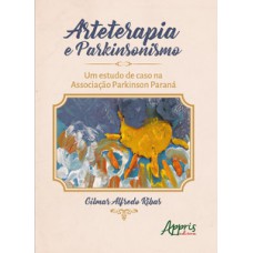 Arteterapia e parkinsonismo: um estudo de caso na Associação Parkinson Paraná