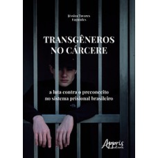 Transgêneros no cárcere: a luta contra o preconceito no sistema prisional brasileiro