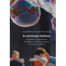 As constelações familiares como método de investigação da violência escolar na perspectiva sociológica e sistêmica As constelações familiares como método de investigação da violência escolar na perspectiva sociológica e sistêmica