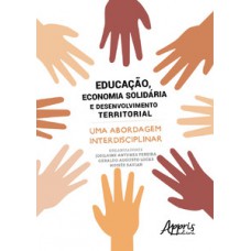 Educação, economia solidária e desenvolvimento territorial: uma abordagem interdisciplinar Educação, economia solidária e desenvolvimento territorial: uma abordagem interdisciplinar