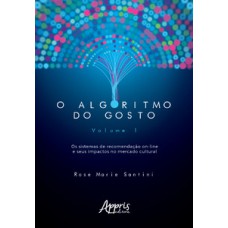 O algoritmo do gosto: os sistemas de recomendação on-line e seus impactos no mercado cultural; volume 1