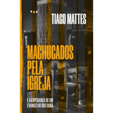 Machucados pela igreja: E a esperança de um Evangelho que cura Machucados pela igreja: E a esperança de um Evangelho que cura