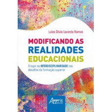 Modificando as realidades educacionais: o lugar da interdisciplinaridade nos desafios da educação superior Modificando as realidades educacionais: o lugar da interdisciplinaridade nos desafios da educação superior