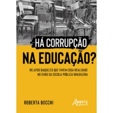 Há corrupção na educação?: relatos daqueles que vivem essa realidade no chão da escola pública brasileira Há corrupção na educação?: relatos daqueles que vivem essa realidade no chão da escola pública brasileira
