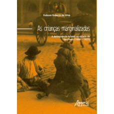 As crianças marginalizadas: a delinquência infantil na cidade de são paulo (1888 – 1927) As crianças marginalizadas: a delinquência infantil na cidade de são paulo (1888 – 1927)