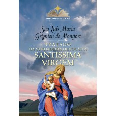Tratado da verdadeira devoção à Santíssima Virgem Tratado da verdadeira devoção à Santíssima Virgem