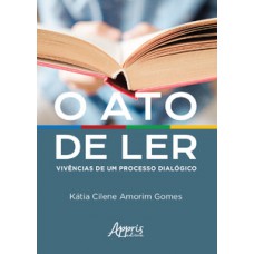 O ato de ler: vivências de um processo dialógico O ato de ler: vivências de um processo dialógico
