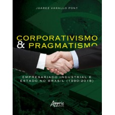 Corporativismo e pragmatismo: empresariado industrial e estado no Brasil (1990-2018) Corporativismo e pragmatismo: empresariado industrial e estado no Brasil (1990-2018)