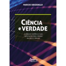 Ciência e verdade: a verdade científica e suas implicações para o ensino de física e ciências Ciência e verdade: a verdade científica e suas implicações para o ensino de física e ciências