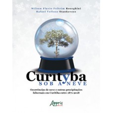 Curityba sob a neve: ocorrências de neve e outras precipitações hibernais em curitiba entre 1871 – 2018 Curityba sob a neve: ocorrências de neve e outras precipitações hibernais em curitiba entre 1871 – 2018