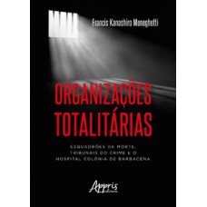 Organizações totalitárias: esquadrões da morte, tribunais do crime e o hospital colônia de barbacena Organizações totalitárias: esquadrões da morte, tribunais do crime e o hospital colônia de barbacena