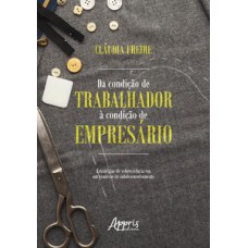 Da condição de trabalhador à condição de empresário: estratégias de sobrevivência em um contexto de subdesenvolvimento Da condição de trabalhador à condição de empresário: estratégias de sobrevivência em um contexto de subdesenvolvimento