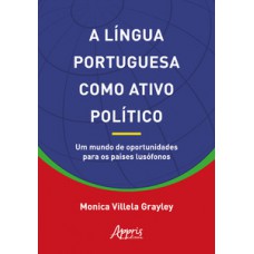 A língua portuguesa como ativo político: um mundo de oportunidades para os países lusófonos A língua portuguesa como ativo político: um mundo de oportunidades para os países lusófonos