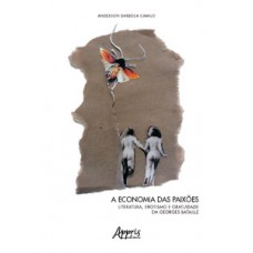 A economia das paixões: literatura, erotismo e gratuidade em georges bataille A economia das paixões: literatura, erotismo e gratuidade em georges bataille