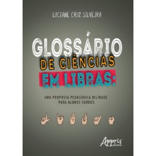 Glossário de ciências em libras: uma proposta pedagógica bilíngue para alunos surdos Glossário de ciências em libras: uma proposta pedagógica bilíngue para alunos surdos