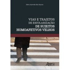 Vias e trajetos de escolarização de sujeitos homoafetivos velhos Vias e trajetos de escolarização de sujeitos homoafetivos velhos