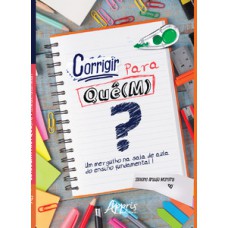 Corrigir para quê(m)? um mergulho na sala de aula do ensino fundamental i Corrigir para quê(m)? um mergulho na sala de aula do ensino fundamental i