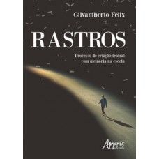 Rastros: processo de criação teatral com memória na escola Rastros: processo de criação teatral com memória na escola