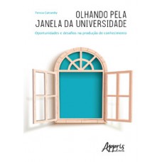 Olhando pela janela da universidade: oportunidades e desafios na produção de conhecimento Olhando pela janela da universidade: oportunidades e desafios na produção de conhecimento