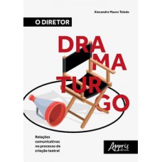 O diretor dramaturgo: relações comunicativas no processo de criação teatral