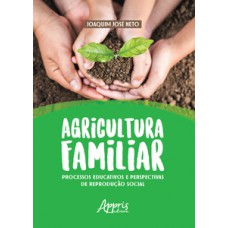 Agricultura familiar: processos educativos e perspectivas de reprodução social Agricultura familiar: processos educativos e perspectivas de reprodução social