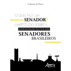 O que faz um senador? um estudo sobre a representação política dos senadores brasileiros O que faz um senador? um estudo sobre a representação política dos senadores brasileiros
