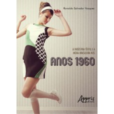 A indústria têxtil e a moda brasileira nos anos 1960 A indústria têxtil e a moda brasileira nos anos 1960