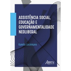 Assistência social, educação e governamentalidade neoliberal Assistência social, educação e governamentalidade neoliberal