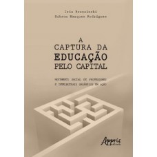 A captura da educação pelo capital: movimento social de professores e intelectuais orgânicos em ação A captura da educação pelo capital: movimento social de professores e intelectuais orgânicos em ação