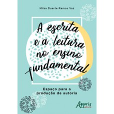 A escrita e a leitura no ensino fundamental: espaço para a produção de autoria A escrita e a leitura no ensino fundamental: espaço para a produção de autoria