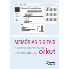 Memórias digitais: histórias escolares nas comunidades do orkut Memórias digitais: histórias escolares nas comunidades do orkut