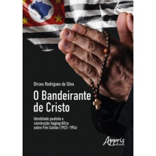 O bandeirante de Cristo identidade paulista e construção hagiográfica sobre frei galvão (1922-1954) O bandeirante de Cristo identidade paulista e construção hagiográfica sobre frei galvão (1922-1954)