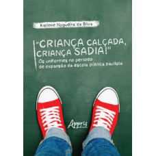 “criança calçada, criança sadia!” os uniformes no período de expansão da escola pública paulista “criança calçada, criança sadia!” os uniformes no período de expansão da escola pública paulista