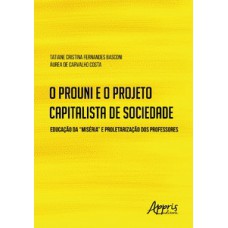 O prouni e o projeto capitalista de sociedade: educação da “miséria” e proletarização dos professores O prouni e o projeto capitalista de sociedade: educação da “miséria” e proletarização dos professores