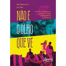 Não é o olho que vê: a produção audiovisual no primeiro plano da aprendizagem colaborativa