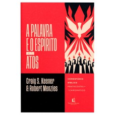 A Palavra e o Espírito em Atos: Comentário bíblico pentecostal-carismático