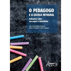 O pedagogo e a escola integral: reflexões sobre seu papel e identidade O pedagogo e a escola integral: reflexões sobre seu papel e identidade