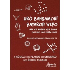 Uró bahsamori bayaroti wepo: uma voz musical que soava quando não existia nada Uró bahsamori bayaroti wepo: uma voz musical que soava quando não existia nada