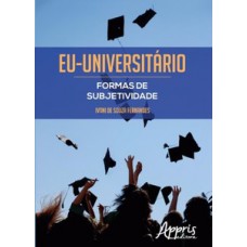 Eu-universitário: formas de subjetividade Eu-universitário: formas de subjetividade