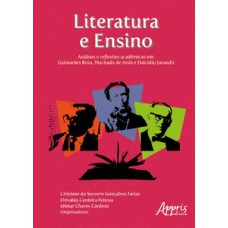 Literatura e ensino: análises e reflexões acadêmicas em - guimarães rosa, machado de assis e dalcídio jurandir