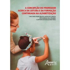 A concepção do professor acerca da leitura e da formação continuada na alfabetização A concepção do professor acerca da leitura e da formação continuada na alfabetização
