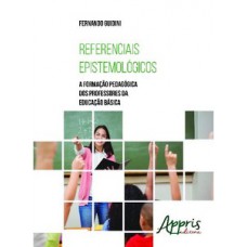 Referenciais epistemológicos: a formação pedagógica dos professores da educação básica Referenciais epistemológicos: a formação pedagógica dos professores da educação básica