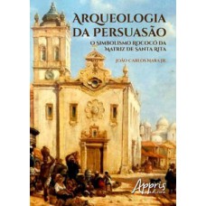 Arqueologia da persuasão: o simbolismo rococó da matriz de santa rita Arqueologia da persuasão: o simbolismo rococó da matriz de santa rita