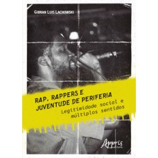 Rap, rappers e juventude de periferia: legitimidade social e múltiplos sentidos Rap, rappers e juventude de periferia: legitimidade social e múltiplos sentidos
