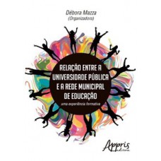 Relação entre a universidade pública e a rede municipal de educação: uma experiência formativa Relação entre a universidade pública e a rede municipal de educação: uma experiência formativa