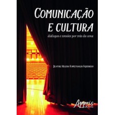 Comunicação e cultura: diálogos e tensões por trás da cena Comunicação e cultura: diálogos e tensões por trás da cena