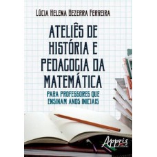 Ateliês de história e pedagogia da matemática: para professores que ensinam anos iniciais