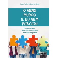 O aluno mudou e eu nem percebi: ensino técnico, mercado de trabalho e estudo de perfis O aluno mudou e eu nem percebi: ensino técnico, mercado de trabalho e estudo de perfis