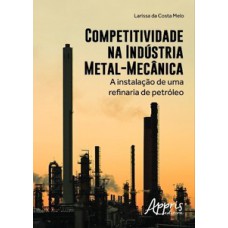 Competitividade na indústria metal-mecânica: a instalação de uma refinaria de petróleo Competitividade na indústria metal-mecânica: a instalação de uma refinaria de petróleo