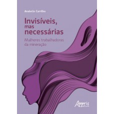 Invisíveis, mas necessárias: mulheres trabalhadoras da mineração Invisíveis, mas necessárias: mulheres trabalhadoras da mineração